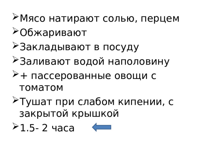 Мясо натирают солью, перцем Обжаривают Закладывают в посуду Заливают водой наполовину + пассерованные овощи с томатом Тушат при слабом кипении, с закрытой крышкой 1.5- 2 часа  