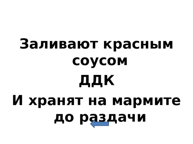 Заливают красным соусом ДДК И хранят на мармите до раздачи 