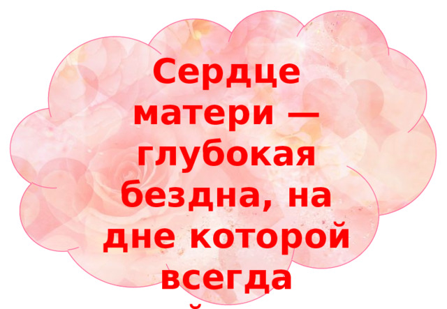 Сердце матери — глубокая бездна, на дне которой всегда найдешь прощение 
