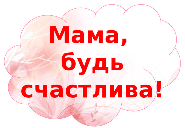Мама, будь счастлива! 