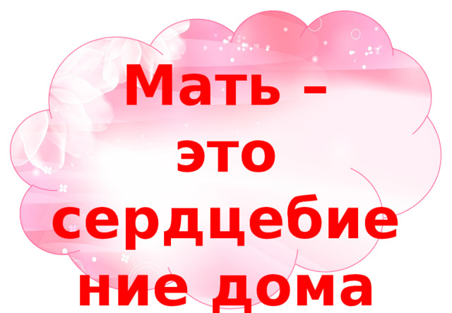 Мать – это сердцебиение дома 
