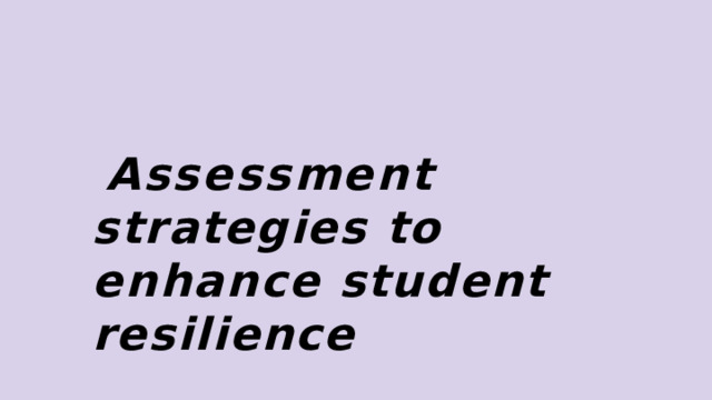 Assessment strategies to  enhance  student  resilience 