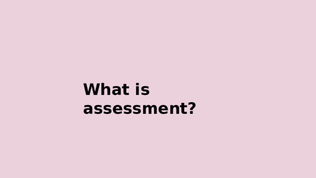 What  is  assessment? 