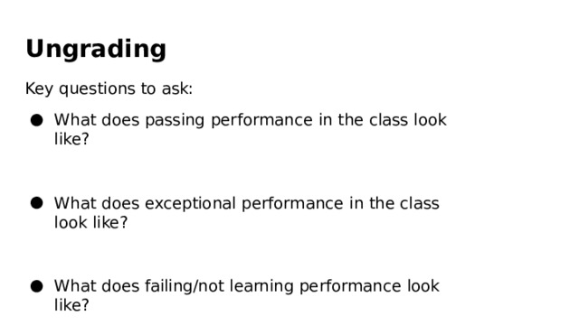 Ung r ading Key questions to ask: What  does  passing  performance  in  the  class  look  like? What  does  exceptional  performance  in  the  class  look  like? What  does  failing/not  learning  performance  look  like? 