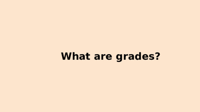 What  are  grades? 