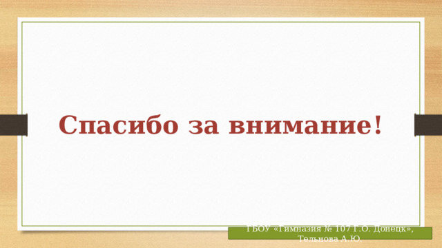 Спасибо за внимание! ГБОУ «Гимназия № 107 Г.О. Донецк», Тельнова А.Ю. 