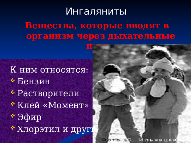 Ингаляниты  Вещества, которые вводят в организм через дыхательные пути. К ним относятся: Бензин Растворители Клей «Момент» Эфир Хлорэтил и другие.  