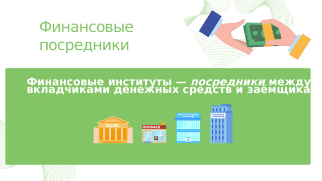 Финансовые посредники Финансовые институты —  посредники  между вкладчиками денежных средств и заёмщиками . 