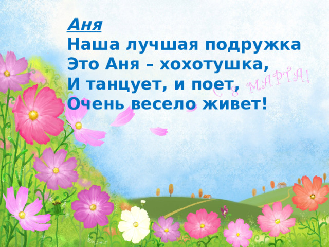 Аня Наша лучшая подружка Это Аня – хохотушка, И танцует, и поет, Очень весело живет!  