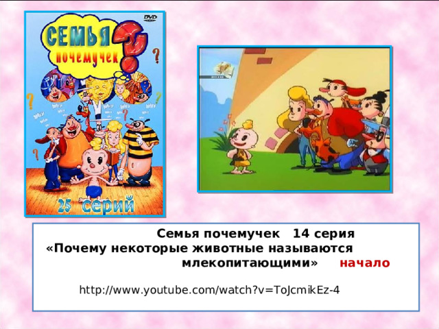  Семья почемучек 14 серия  «Почему некоторые животные называются  млекопитающими» начало  http://www.youtube.com/watch?v=ToJcmikEz-4 