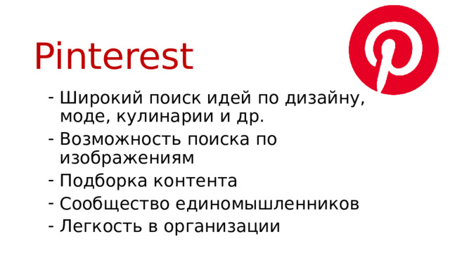 Pinterest Широкий поиск идей по дизайну, моде, кулинарии и др. Возможность поиска по изображениям Подборка контента Сообщество единомышленников Легкость в организации 