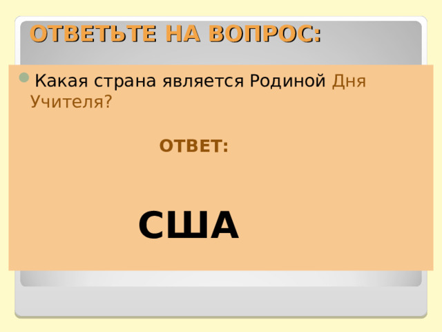 ОТВЕТЬТЕ НА ВОПРОС: Какая страна является Родиной Дня Учителя?   ОТВЕТ:  США 