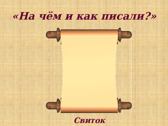 «На чём и как писали?» Свиток 