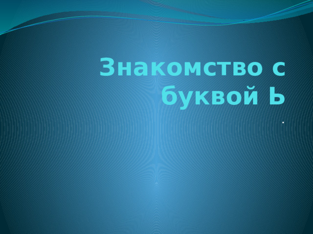 Знакомство с буквой Ь . 