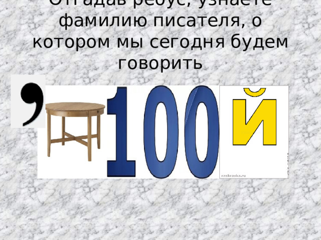Отгадав ребус, узнаете фамилию писателя, о котором мы сегодня будем говорить 100 