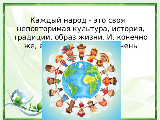 Каждый народ - это своя неповторимая культура, история, традиции, образ жизни. И, конечно же, язык. Сберечь его – очень важная задача. 