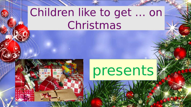 Children like to get … on Christmas presents 