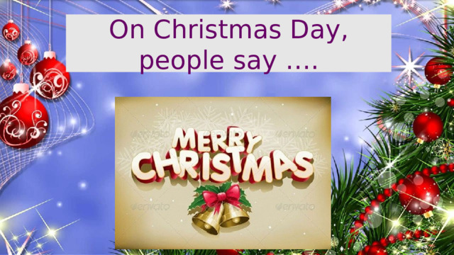 On Christmas Day, people say …. 
