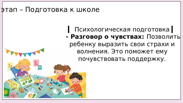 1 этап – Подготовка к школе ▎ Психологическая подготовка ▎  - Разговор о чувствах: Позволить ребенку выразить свои страхи и волнения. Это поможет ему почувствовать поддержку. 