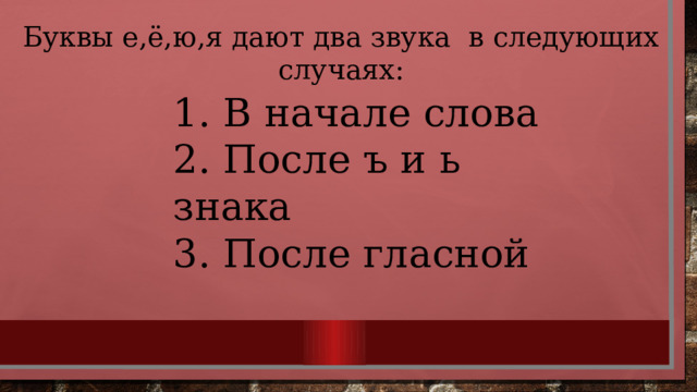 Буквы е,ё,ю,я дают два звука в следующих случаях: 1. В начале слова 2. После ъ и ь знака 3. После гласной 