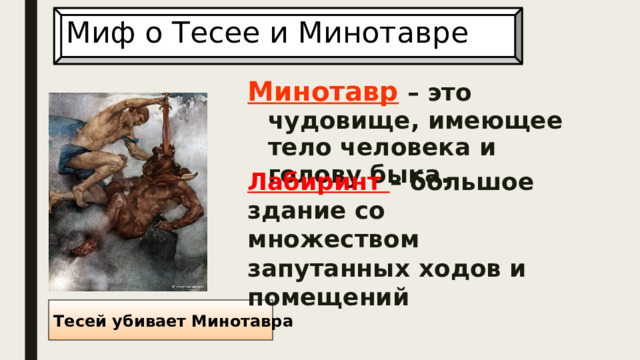 Миф о Тесее и Минотавре Минотавр – это чудовище, имеющее тело человека и голову быка. Лабиринт – большое здание со множеством запутанных ходов и помещений Тесей убивает Минотавра 