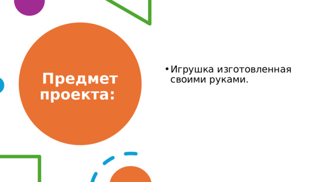 Предмет проекта: Игрушка изготовленная своими руками. 