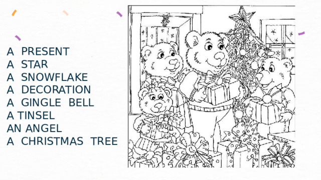   A PRESENT  A STAR  A SNOWFLAKE  A DECORATION  A GINGLE BELL  A TINSEL  AN ANGEL  A CHRISTMAS TREE 