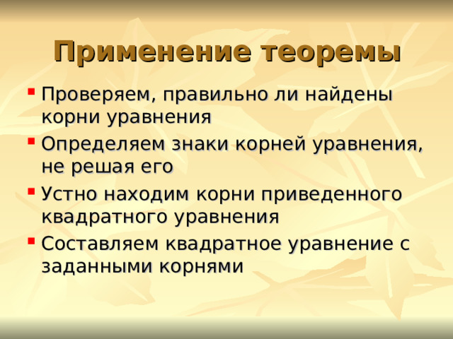 Применение теоремы Проверяем, правильно ли найдены корни уравнения Определяем знаки корней уравнения, не решая его Устно находим корни приведенного квадратного уравнения Составляем квадратное уравнение с заданными корнями 