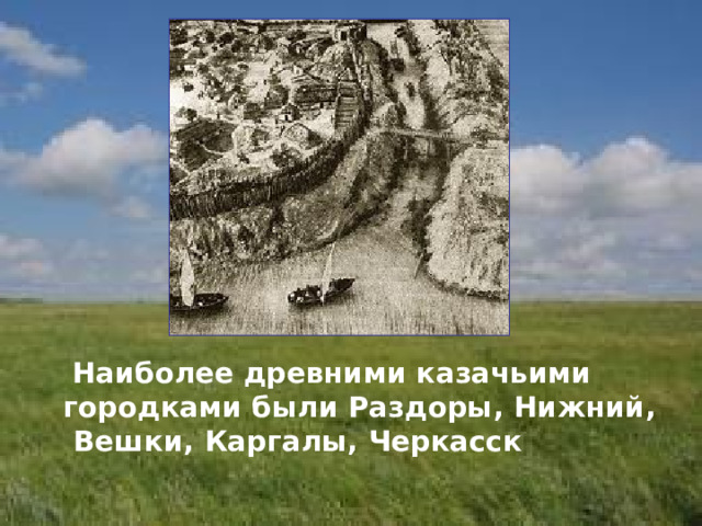  Наиболее древними казачьими городками были Раздоры, Нижний, Вешки, Каргалы, Черкасск 