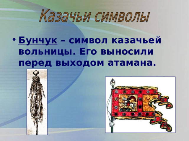 Бунчук – символ казачьей вольницы. Его выносили перед выходом атамана. 