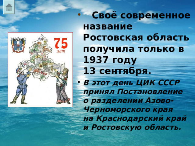  Своё современное название Ростовская область получила только в 1937 году 13 сентября. В этот день ЦИК СССР принял Постановление о разделении Азово-Черноморского края на Краснодарский край и Ростовскую область.  