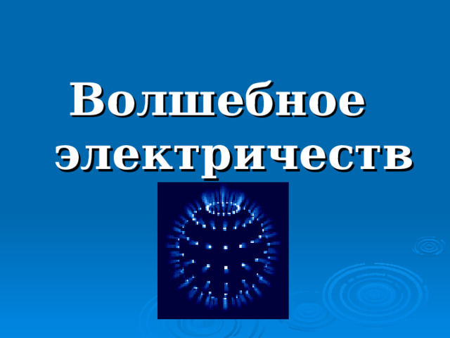 Волшебное  электричество    