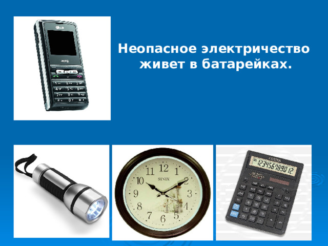 Неопасное электричество живет в батарейках. 