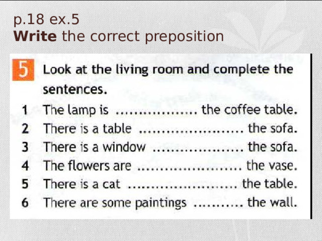 p.18 ex.5  Write the correct preposition 