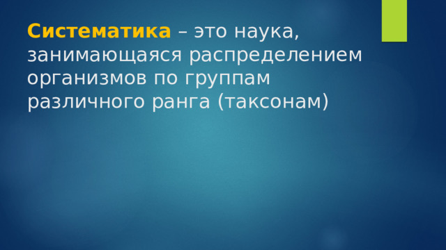 Систематика – это наука, занимающаяся распределением организмов по группам различного ранга (таксонам) 