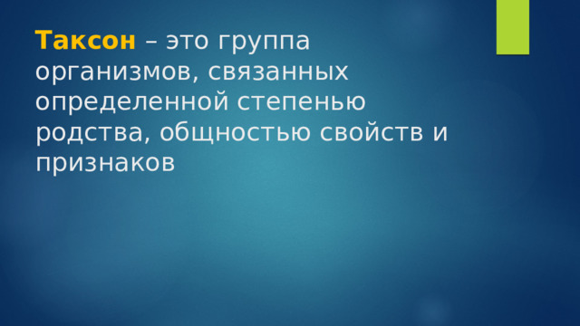 Таксон – это группа организмов, связанных определенной степенью родства, общностью свойств и признаков 