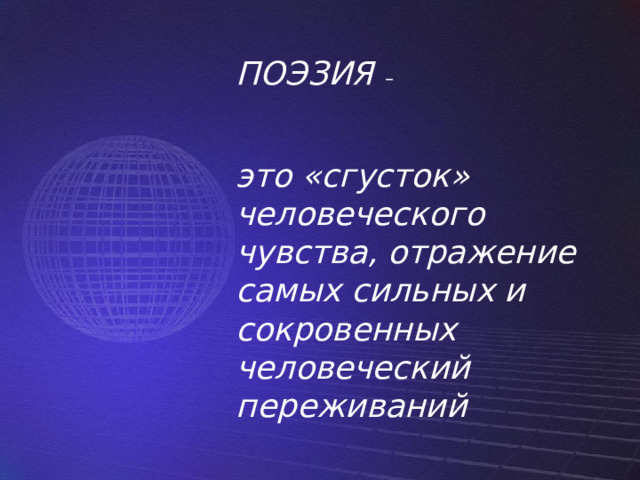 ПОЭЗИЯ –     это «сгусток» человеческого чувства, отражение самых сильных и сокровенных человеческий переживаний 