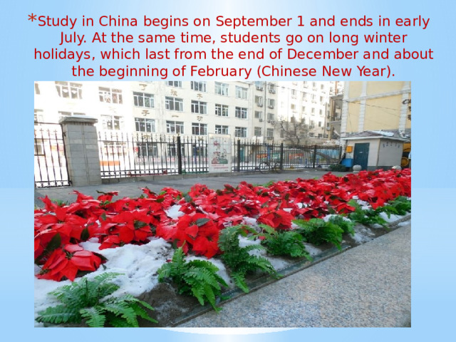 Study in China begins on September 1 and ends in early July. At the same time, students go on long winter holidays, which last from the end of December and about the beginning of February (Chinese New Year). 