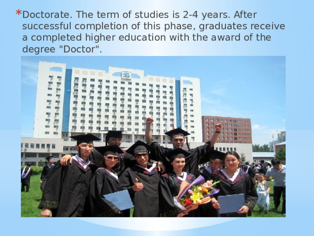Doctorate. The term of studies is 2-4 years. After successful completion of this phase, graduates receive a completed higher education with the award of the degree 