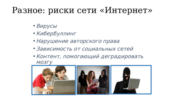 Разное: риски сети «Интернет» Вирусы Кибербуллинг Нарушение авторского права Зависимость от социальных сетей Контент, помогающий деградировать мозгу 
