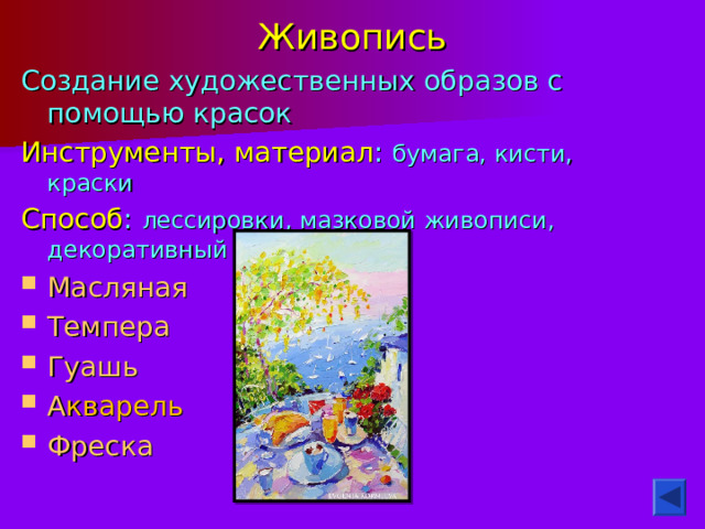 Живопись Создание художественных образов с помощью красок Инструменты, материал : бумага, кисти, краски Способ : лессировки, мазковой живописи, декоративный Масляная Т емпера Г уашь А кварель  Ф реска 