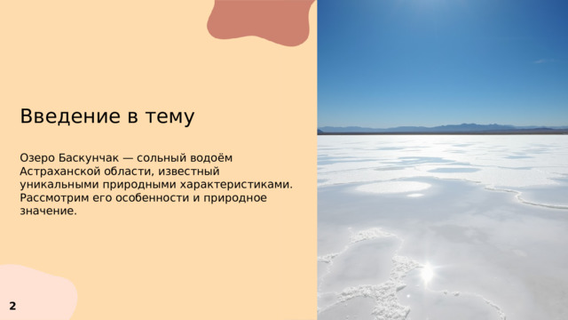 Введение в тему Озеро Баскунчак — сольный водоём Астраханской области, известный уникальными природными характеристиками. Рассмотрим его особенности и природное значение.  2 