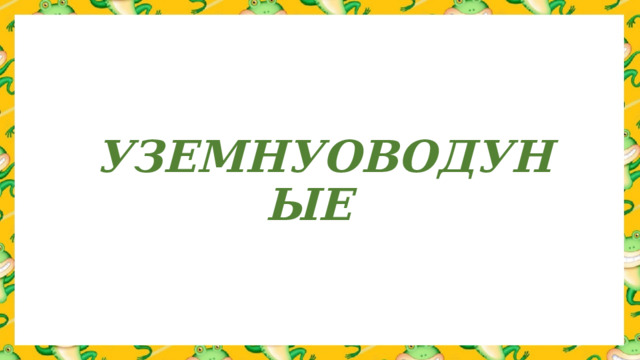 УЗЕМНУОВОДУНЫЕ     