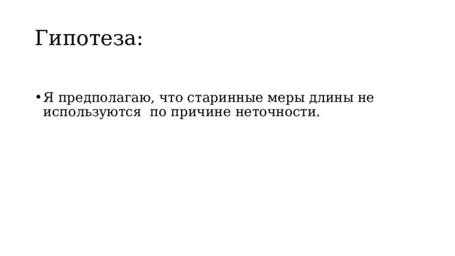 Гипотеза: Я предполагаю, что старинные меры длины не используются по причине неточности. 