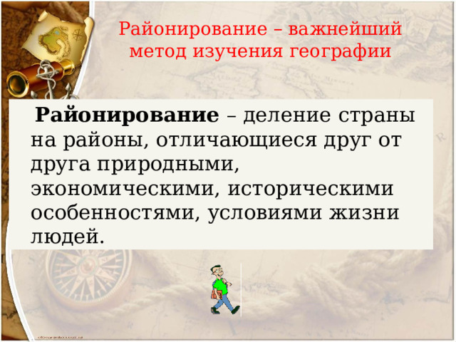 Районирование – важнейший метод изучения географии  Районирование – деление страны на районы, отличающиеся друг от друга природными, экономическими, историческими особенностями, условиями жизни людей. 