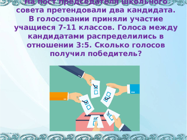 На пост председателя школьного совета претендовали два кандидата. В голосовании приняли участие учащиеся 7-11 классов. Голоса между кандидатами распределились в отношении 3:5. Сколько голосов получил победитель? 