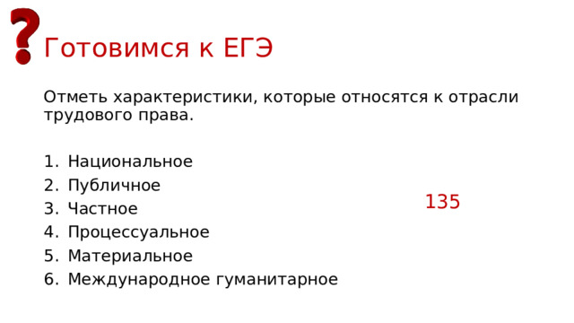 Готовимся к ЕГЭ Отметь характеристики, которые относятся к отрасли трудового права. Национальное Публичное Частное Процессуальное Материальное Международное гуманитарное 135 