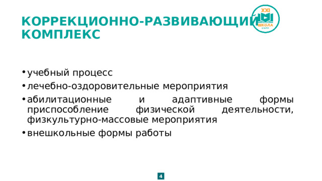 КОРРЕКЦИОННО-РАЗВИВАЮЩИЙ КОМПЛЕКС учебный процесс лечебно-оздоровительные мероприятия абилитационные и адаптивные формы приспособление физической деятельности, физкультурно-массовые мероприятия внешкольные формы работы 4 
