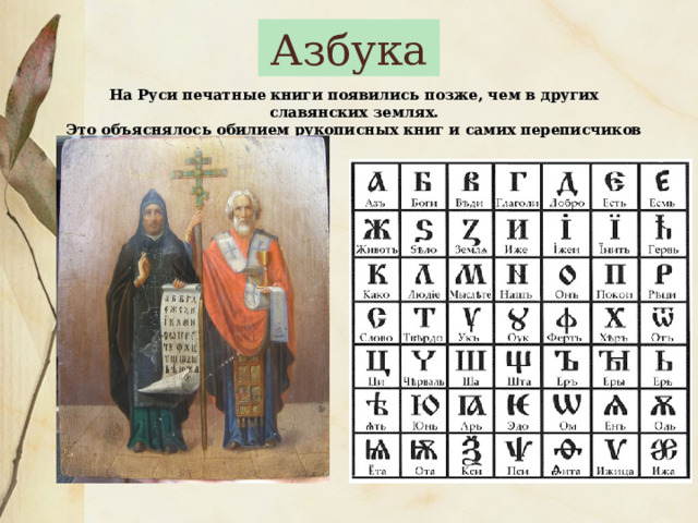 Азбука На Руси печатные книги появились позже, чем в других славянских землях. Это объяснялось обилием рукописных книг и самих переписчиков 