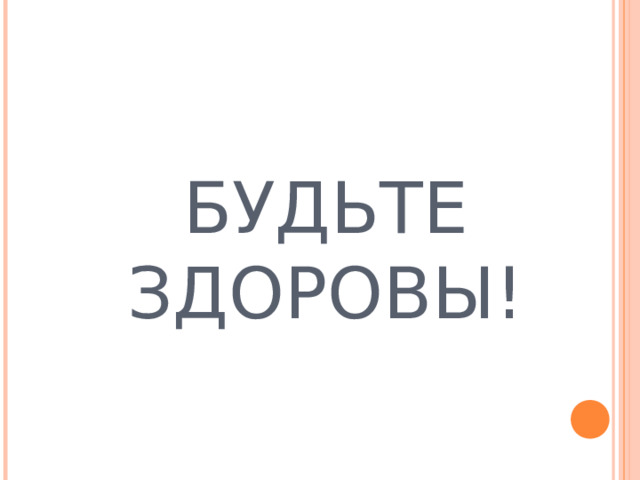БУДЬТЕ ЗДОРОВЫ! 